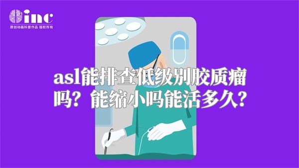 asl能排查低级别胶质瘤吗？能缩小吗能活多久？