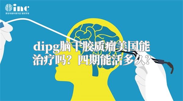 dipg脑干胶质瘤美国能治疗吗？四期能活多久？