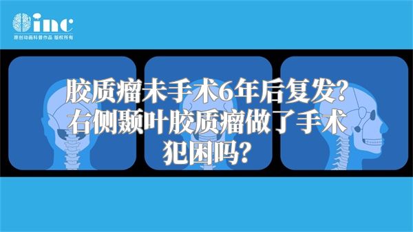 胶质瘤未手术6年后复发？右侧颞叶胶质瘤做了手术犯困吗？