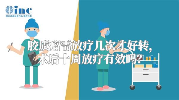 胶质瘤需放疗几次才好转，术后十周放疗有效吗？