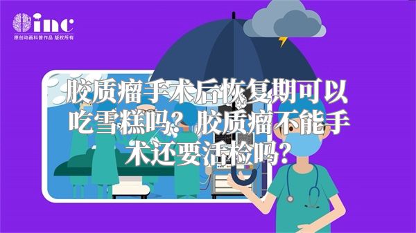 胶质瘤手术后恢复期可以吃雪糕吗？胶质瘤不能手术还要活检吗？