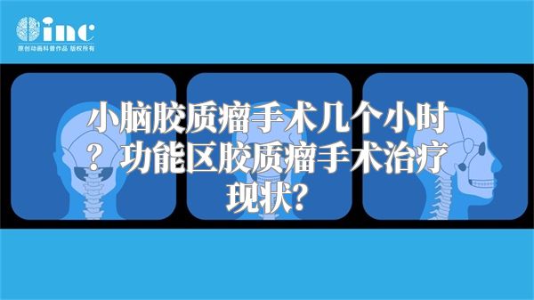 小脑胶质瘤手术几个小时？功能区胶质瘤手术治疗现状？