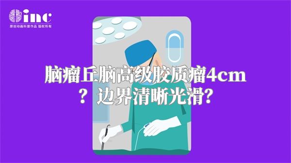 脑瘤丘脑高级胶质瘤4cm？边界清晰光滑？