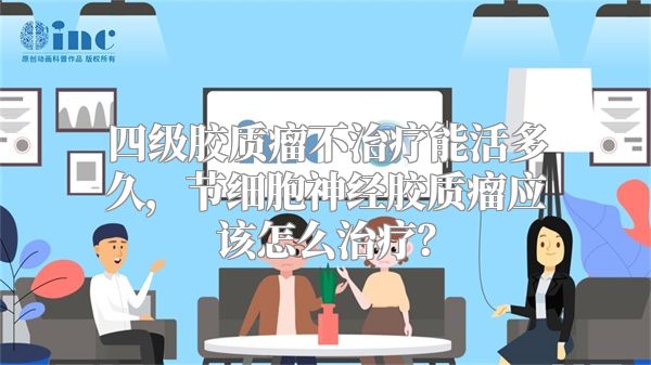 四级胶质瘤不治疗能活多久，节细胞神经胶质瘤应该怎么治疗？