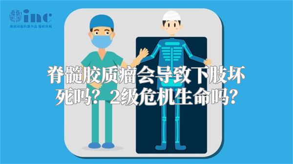 脊髓胶质瘤会导致下肢坏死吗？2级危机生命吗？