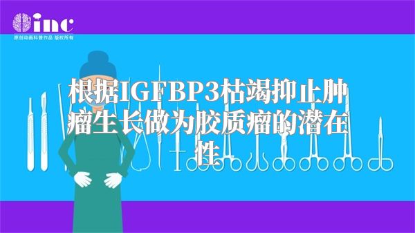 根据IGFBP3枯竭抑止肿瘤生长做为胶质瘤的潜在性