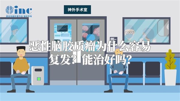 恶性脑胶质瘤为什么容易复发？能治好吗？