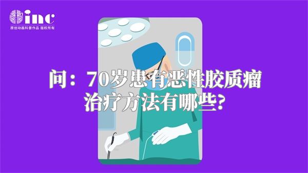 问：70岁患有恶性胶质瘤治疗方法有哪些?