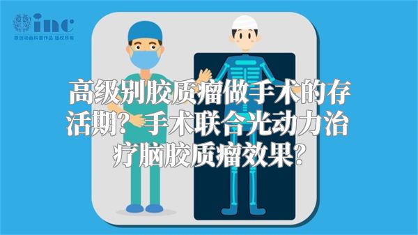 高级别胶质瘤做手术的存活期？手术联合光动力治疗脑胶质瘤效果？