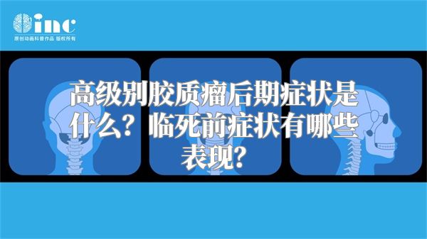 高级别胶质瘤后期症状是什么？临死前症状有哪些表现？