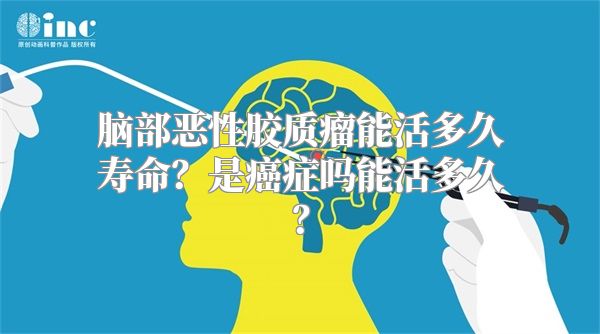 脑部恶性胶质瘤能活多久寿命？是癌症吗能活多久？