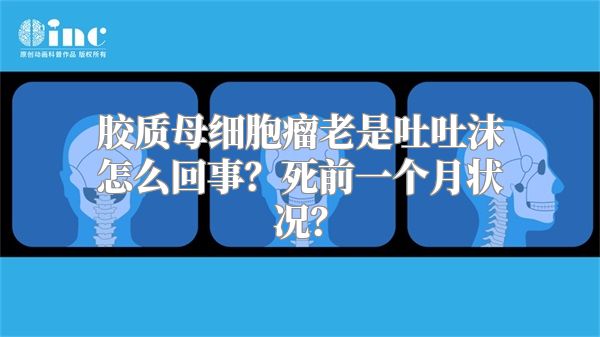 胶质母细胞瘤老是吐吐沫怎么回事？死前一个月状况？