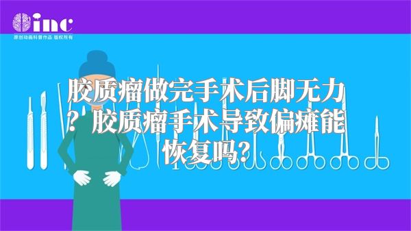 胶质瘤做完手术后脚无力？胶质瘤手术导致偏瘫能恢复吗？