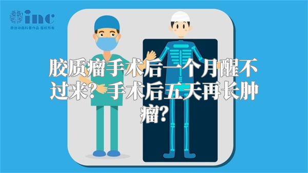 胶质瘤手术后一个月醒不过来？手术后五天再长肿瘤？