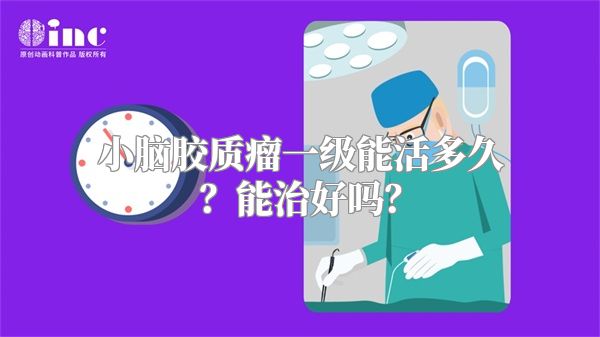 小脑胶质瘤一级能活多久？能治好吗？