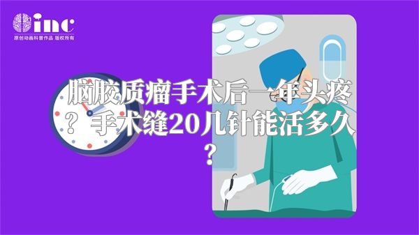 脑胶质瘤手术后一年头疼？手术缝20几针能活多久？