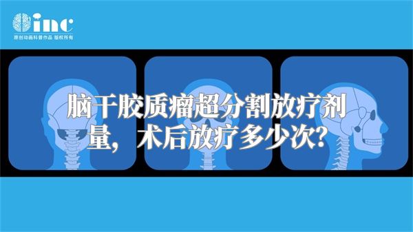 脑干胶质瘤超分割放疗剂量，术后放疗多少次？