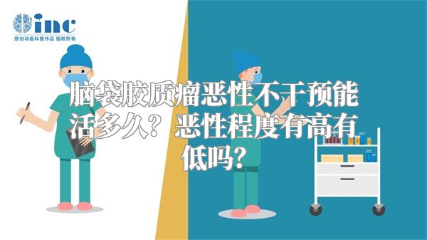 脑袋胶质瘤恶性不干预能活多久？恶性程度有高有低吗？