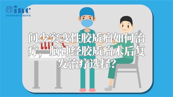 间少突变性胶质瘤如何治疗，脑神经胶质瘤术后复发治疗选择？