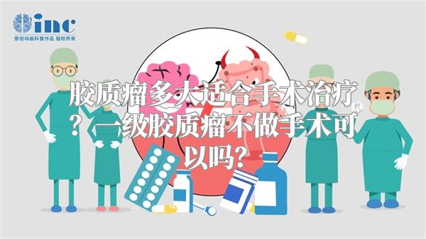 胶质瘤多大适合手术治疗？一级胶质瘤不做手术可以吗？