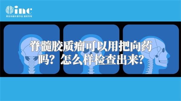 脊髓胶质瘤可以用把向药吗？怎么样检查出来？