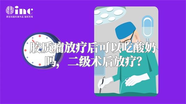 胶质瘤放疗后可以吃酸奶吗，二级术后放疗？