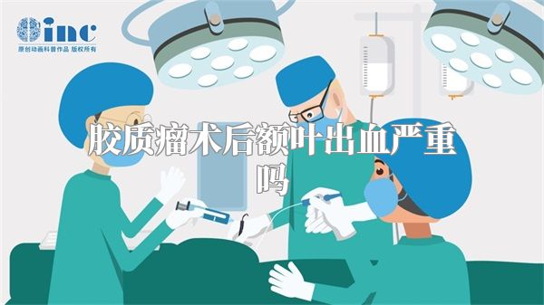 胶质瘤术后额叶出血严重吗