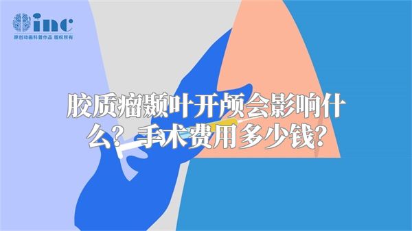 胶质瘤颞叶开颅会影响什么？手术费用多少钱？