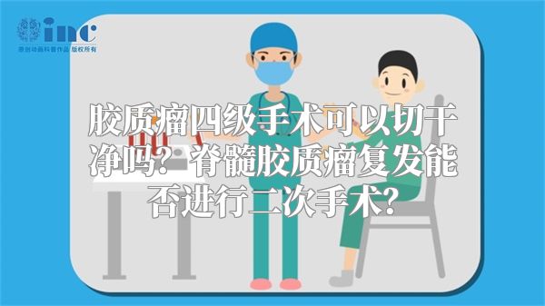 胶质瘤四级手术可以切干净吗？脊髓胶质瘤复发能否进行二次手术？