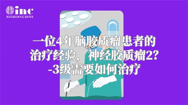 一位4年脑胶质瘤患者的治疗经验，神经胶质瘤2？-3级需要如何治疗