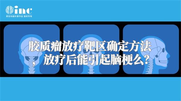 胶质瘤放疗靶区确定方法，放疗后能引起脑梗么？