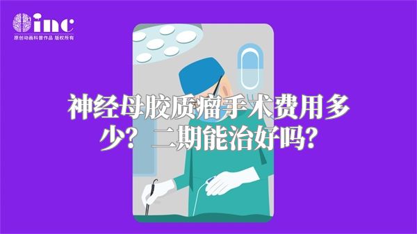 神经母胶质瘤手术费用多少？二期能治好吗？