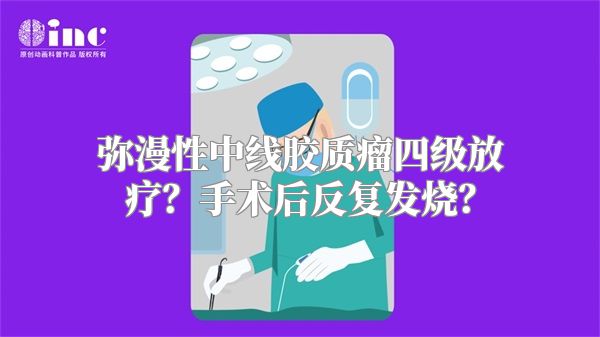 弥漫性中线胶质瘤四级放疗？手术后反复发烧？