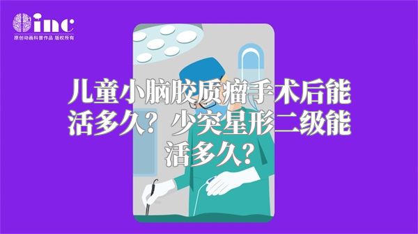 儿童小脑胶质瘤手术后能活多久？少突星形二级能活多久？