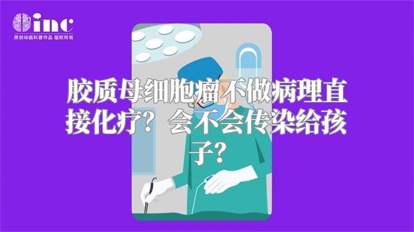 胶质母细胞瘤不做病理直接化疗？会不会传染给孩子？