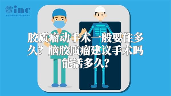 胶质瘤动手术一般要住多久？脑胶质瘤建议手术吗能活多久？