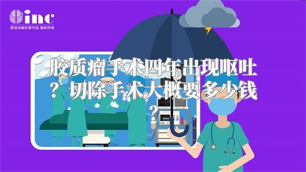 胶质瘤手术四年出现呕吐？切除手术大概要多少钱？