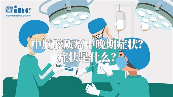 中脑胶质瘤中晚期症状？症状是什么？