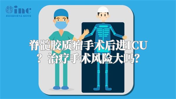 脊髓胶质瘤手术后进ICU？治疗手术风险大吗？