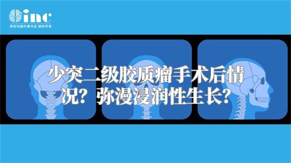 少突二级胶质瘤手术后情况？弥漫浸润性生长？