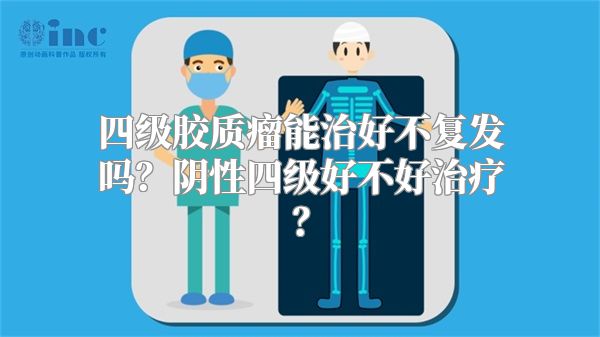 四级胶质瘤能治好不复发吗？阴性四级好不好治疗？