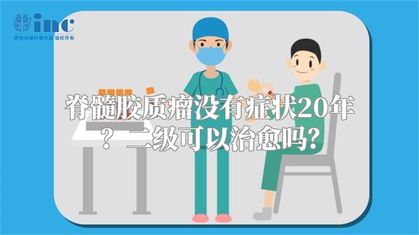 脊髓胶质瘤没有症状20年？二级可以治愈吗？