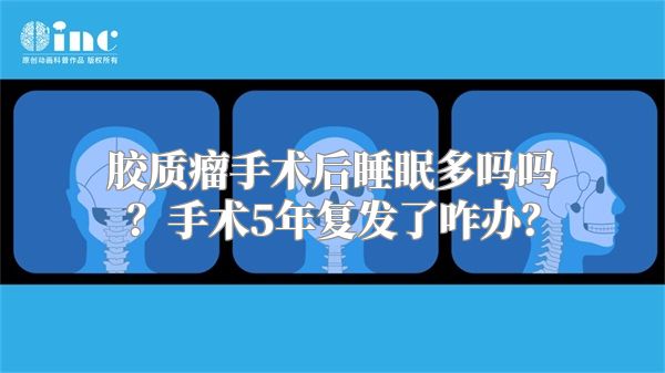 胶质瘤手术后睡眠多吗？手术5年复发了咋办？