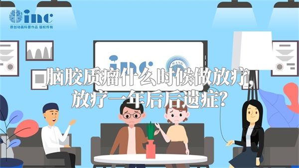 脑胶质瘤什么时候做放疗，放疗一年后后遗症？