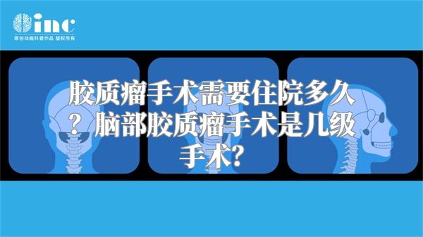 胶质瘤手术需要住院多久？脑部胶质瘤手术是几级手术？