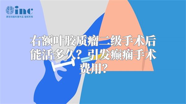 右额叶胶质瘤二级手术后能活多久？引发癫痫手术费用？