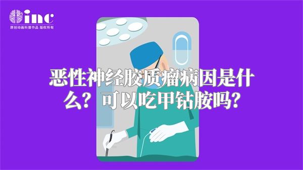 恶性神经胶质瘤病因是什么？可以吃甲钴胺吗？