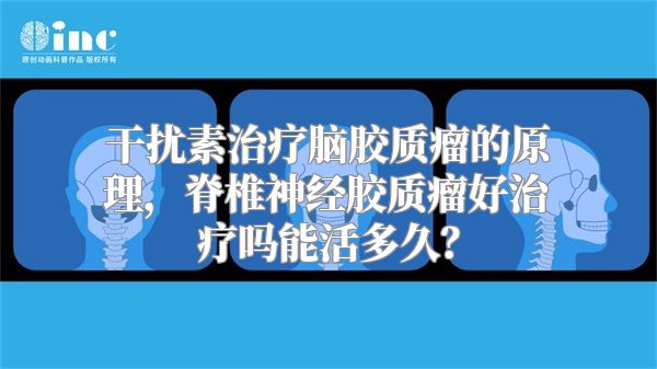 干扰素治疗脑胶质瘤的原理，脊椎神经胶质瘤好治疗吗能活多久？