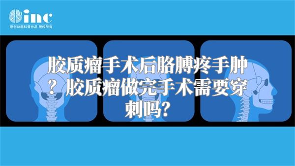 胶质瘤手术后胳膊疼手肿？胶质瘤做完手术需要穿刺吗？