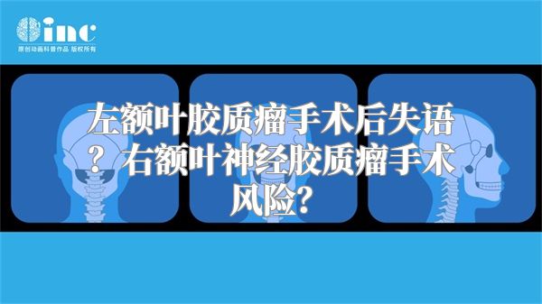 左额叶胶质瘤手术后失语？右额叶神经胶质瘤手术风险？